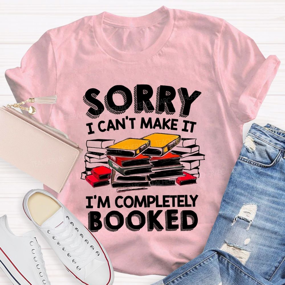 Sorry I Can'T Make It I'M Completely Booked Teacher T-Shirt