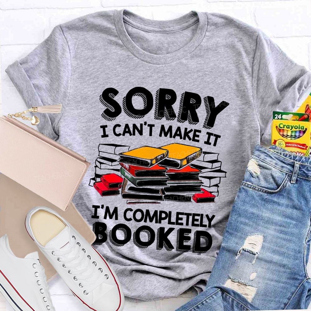Sorry I Can'T Make It I'M Completely Booked Teacher T-Shirt