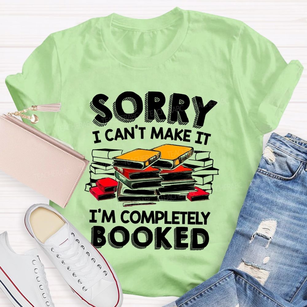 Sorry I Can'T Make It I'M Completely Booked Teacher T-Shirt