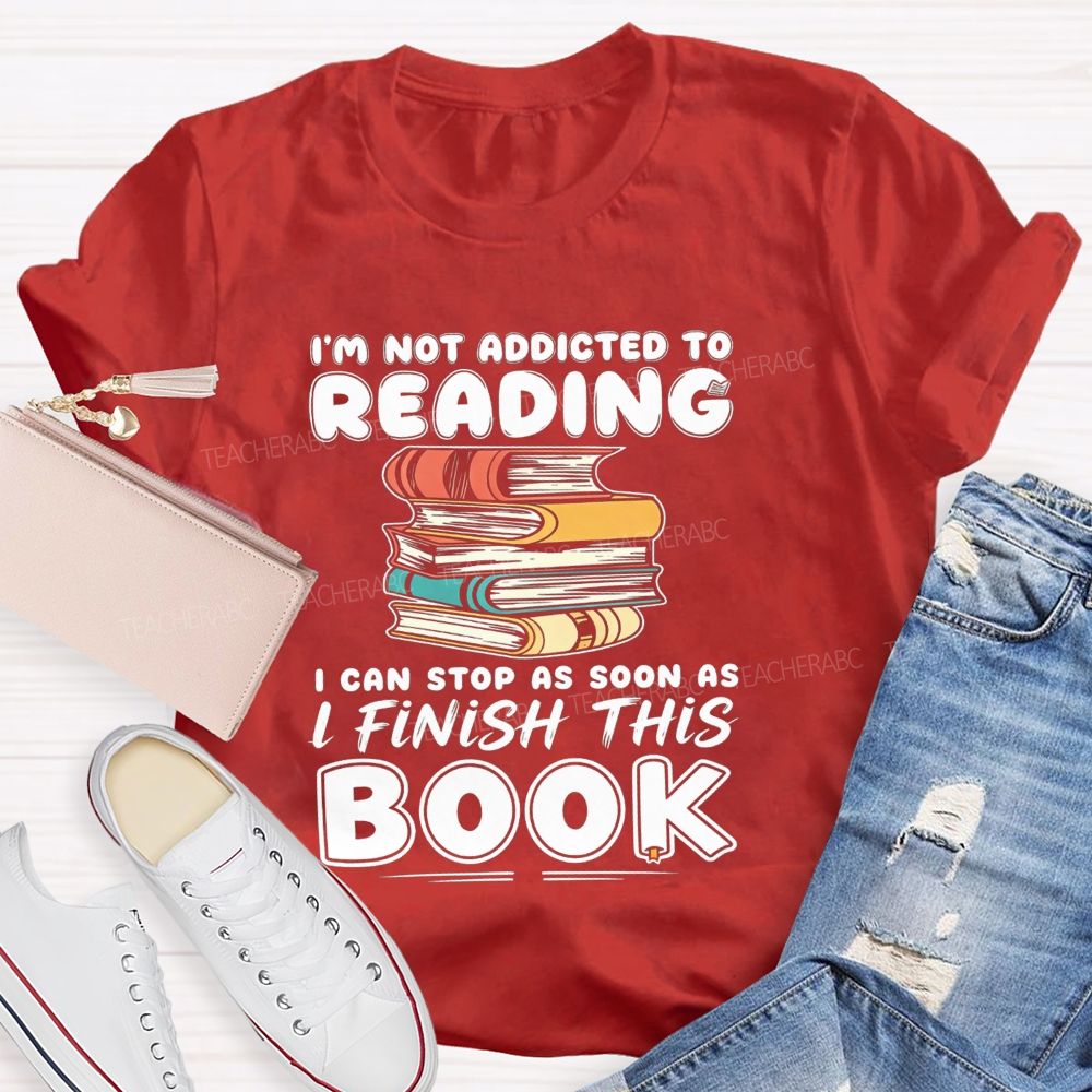 I'M Not Addicted To Reading I Can Stop As Soon As I Fish This Book Teacher T-Shirt