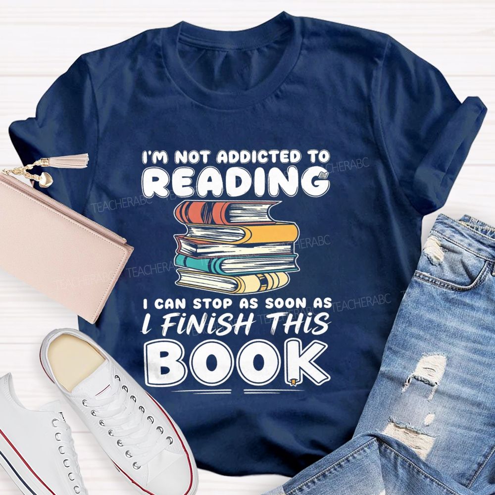 I'M Not Addicted To Reading I Can Stop As Soon As I Fish This Book Teacher T-Shirt