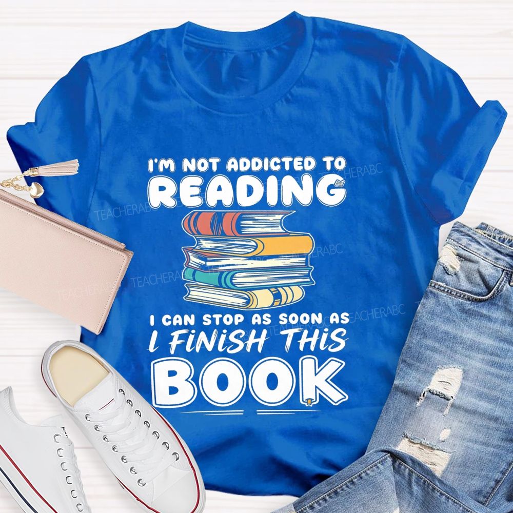 I'M Not Addicted To Reading I Can Stop As Soon As I Fish This Book Teacher T-Shirt