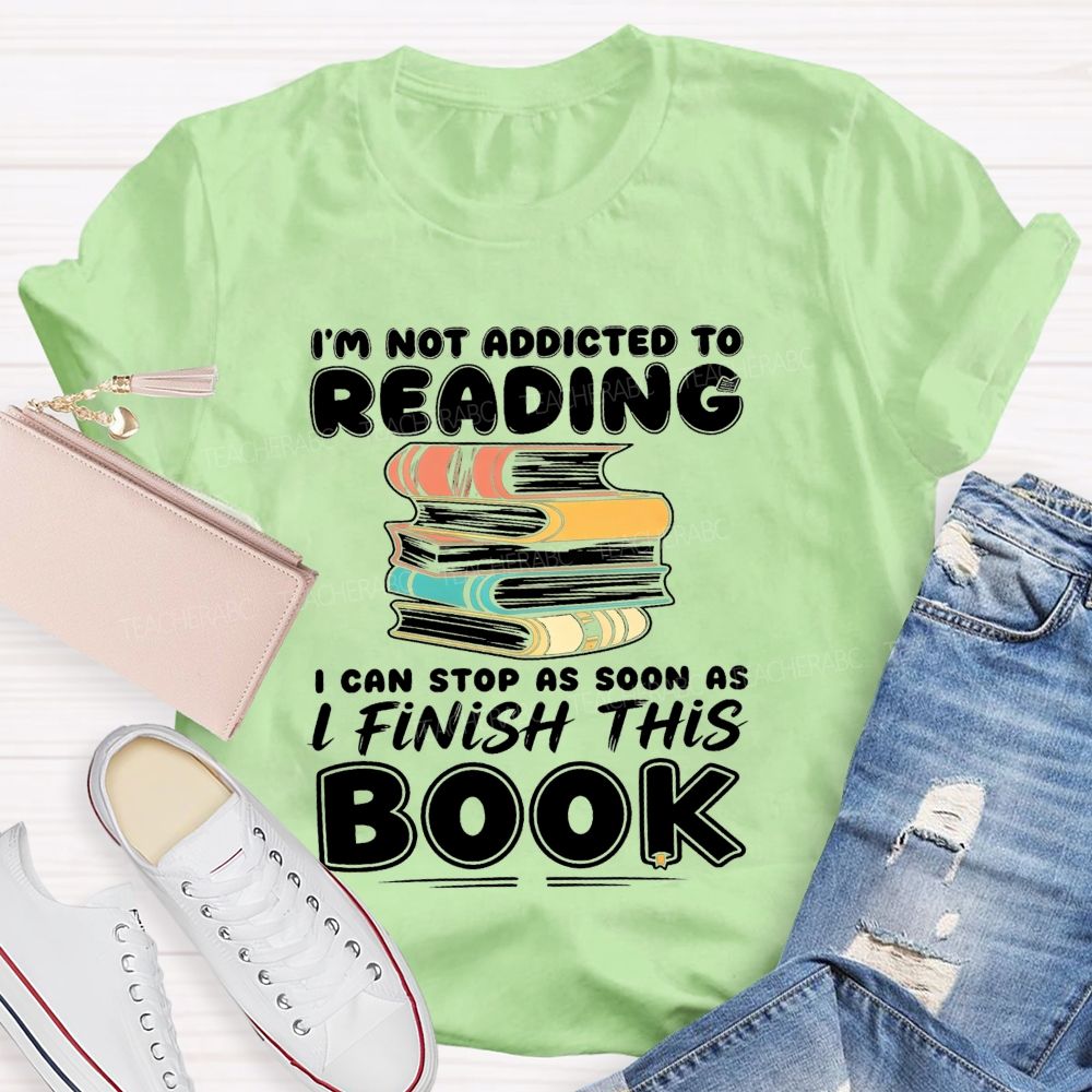 I'M Not Addicted To Reading I Can Stop As Soon As I Fish This Book Teacher T-Shirt