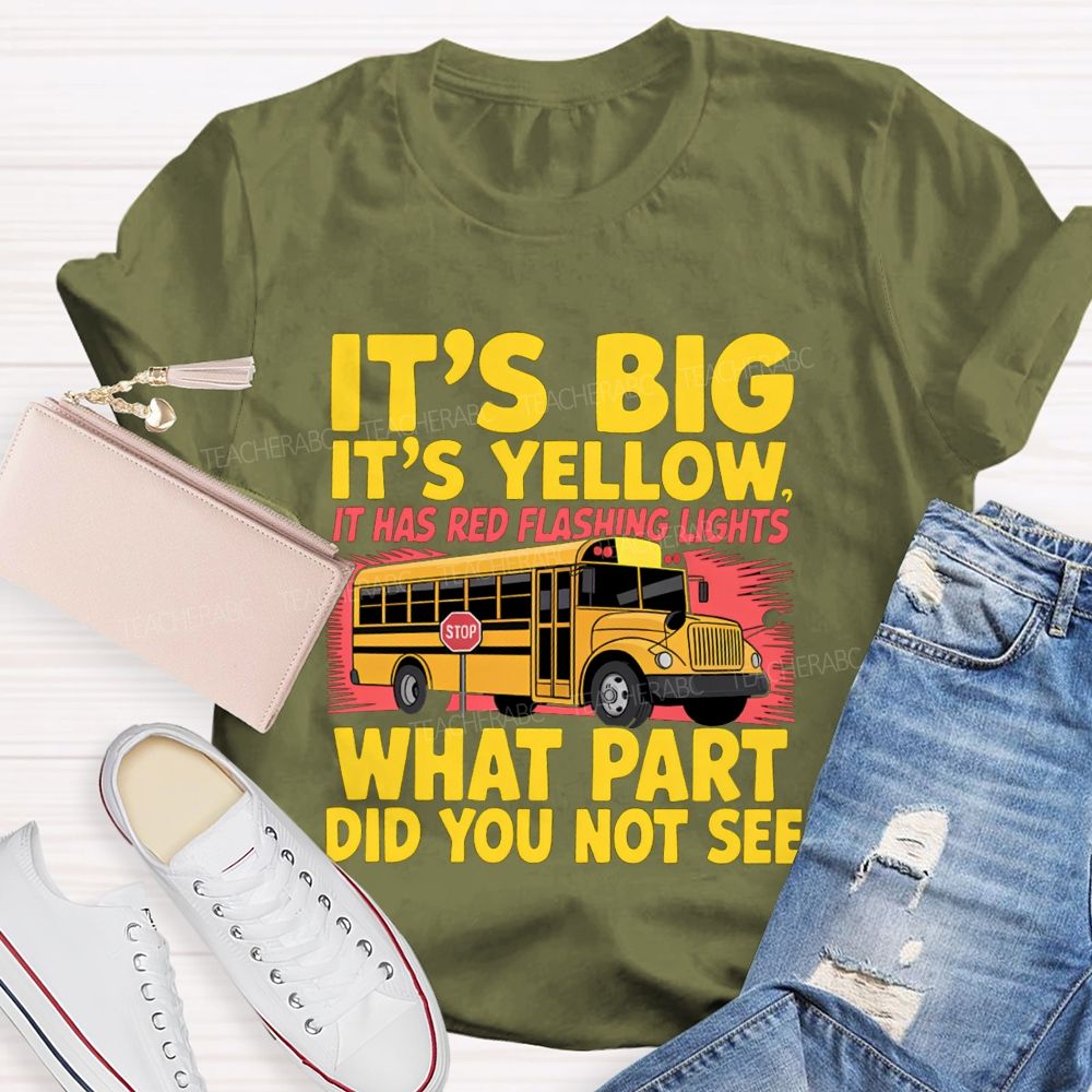 It'S Big It'S Yellow It Has Red Flashing Lights What Part Did You Not See Teacher T-Shirt