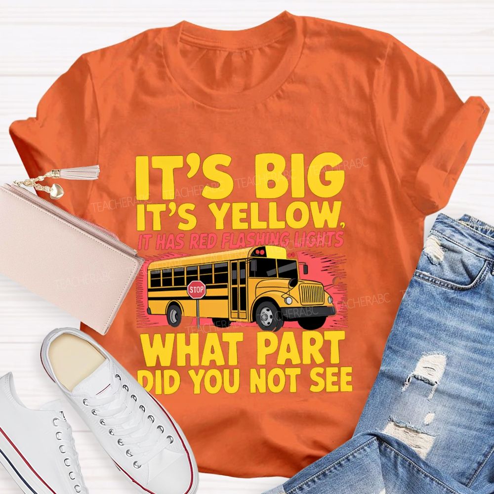 It'S Big It'S Yellow It Has Red Flashing Lights What Part Did You Not See Teacher T-Shirt