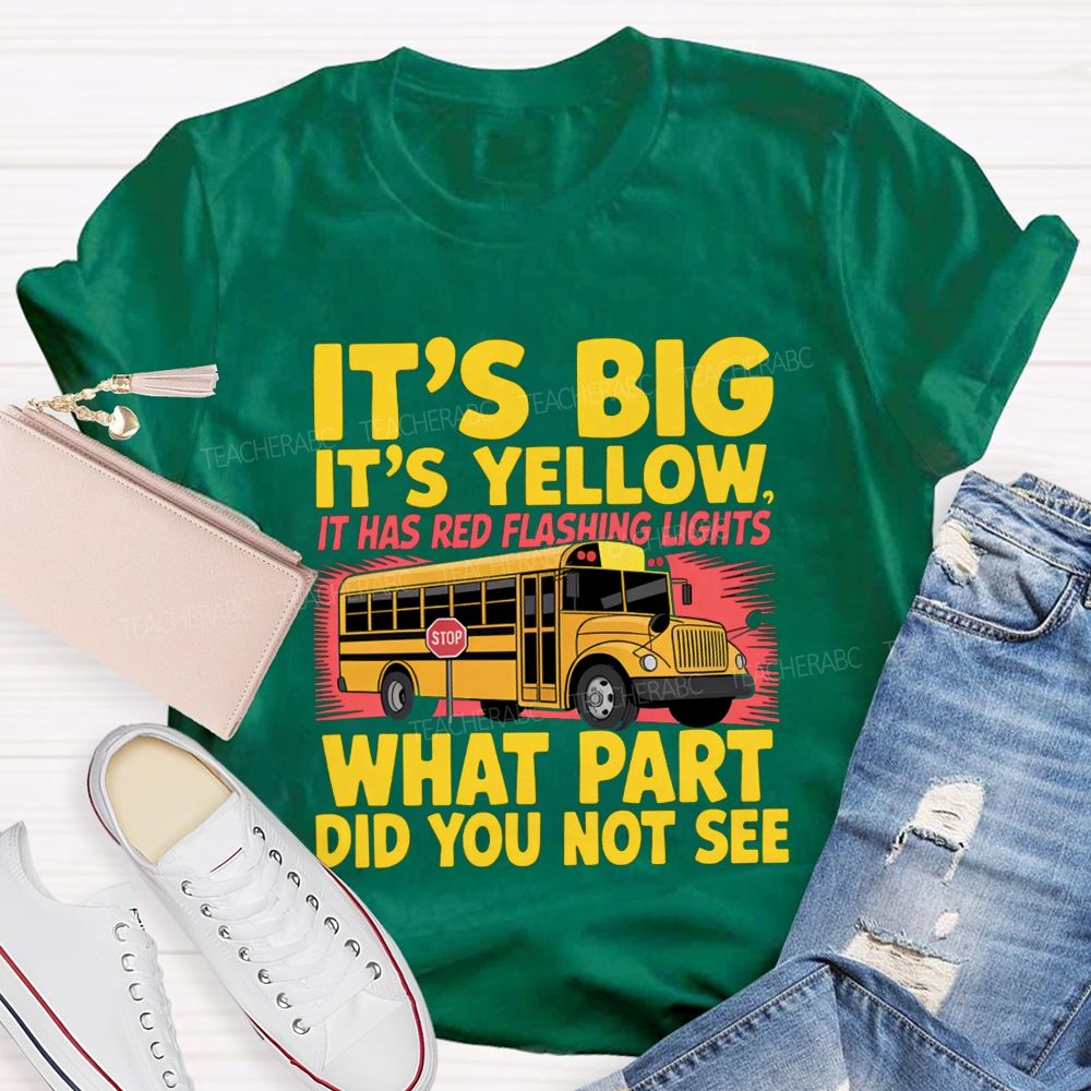 It'S Big It'S Yellow It Has Red Flashing Lights What Part Did You Not See Teacher T-Shirt