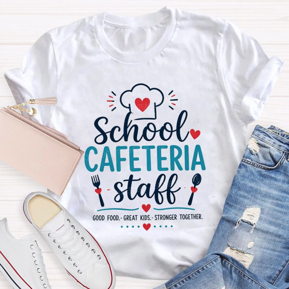 School Cafeteria Staff Good Food Great Kids Stronger Together T-shirt