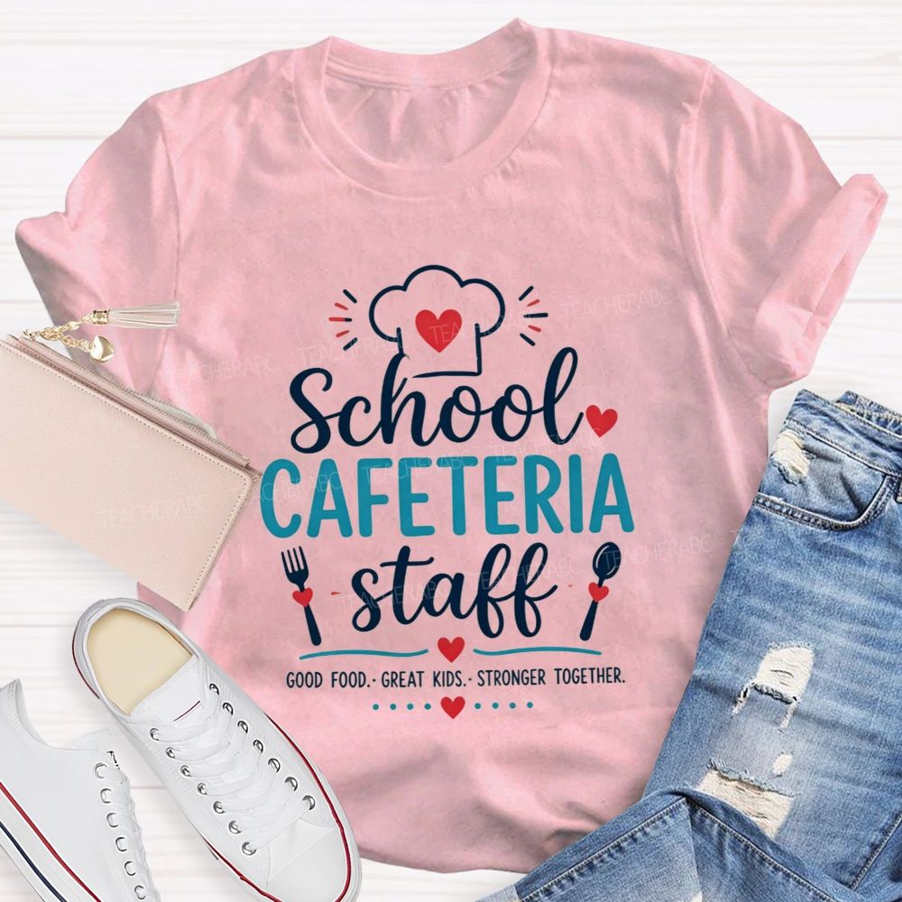 School Cafeteria Staff Good Food Great Kids Stronger Together T-shirt