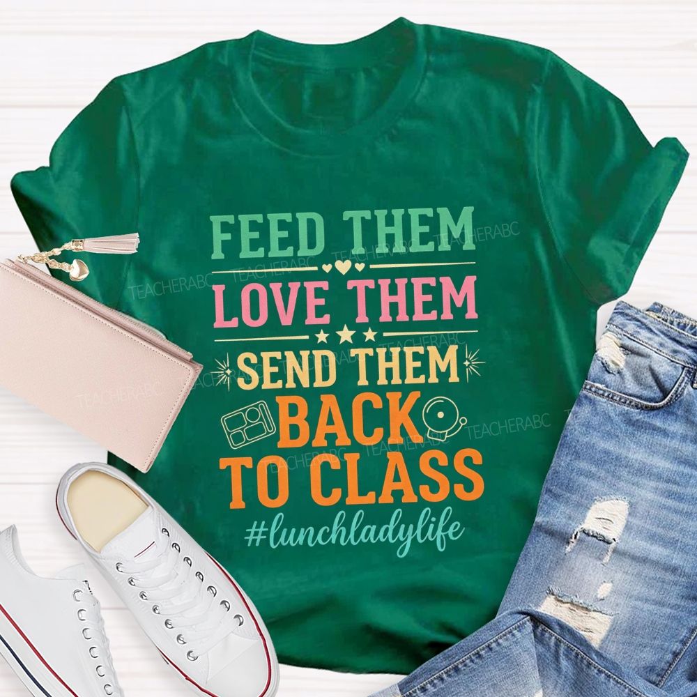 Feed Them Love Them Send Them Back To Class T-shirt