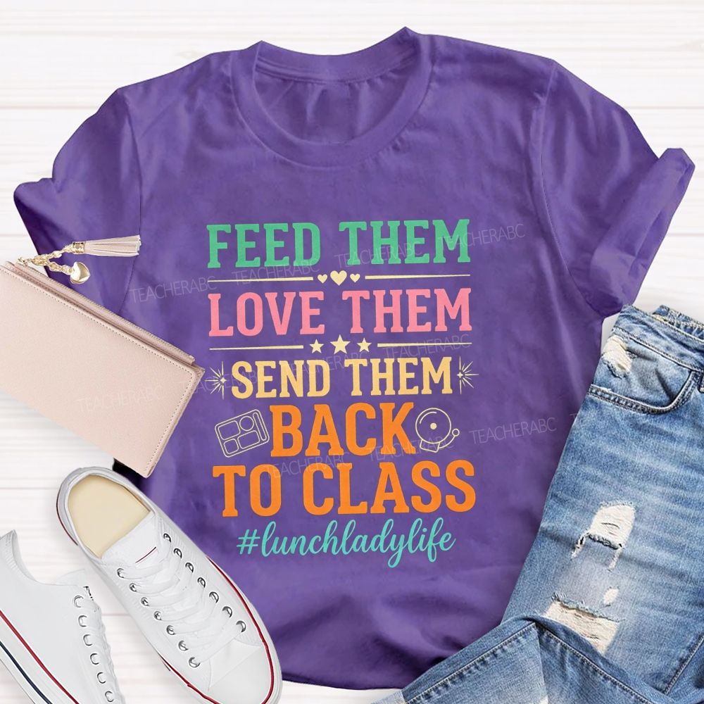 Feed Them Love Them Send Them Back To Class T-shirt