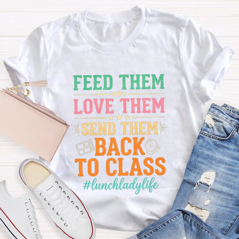 Feed Them Love Them Send Them Back To Class T-shirt