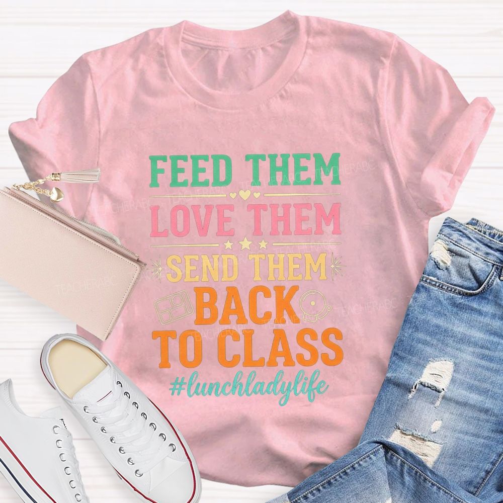 Feed Them Love Them Send Them Back To Class T-shirt