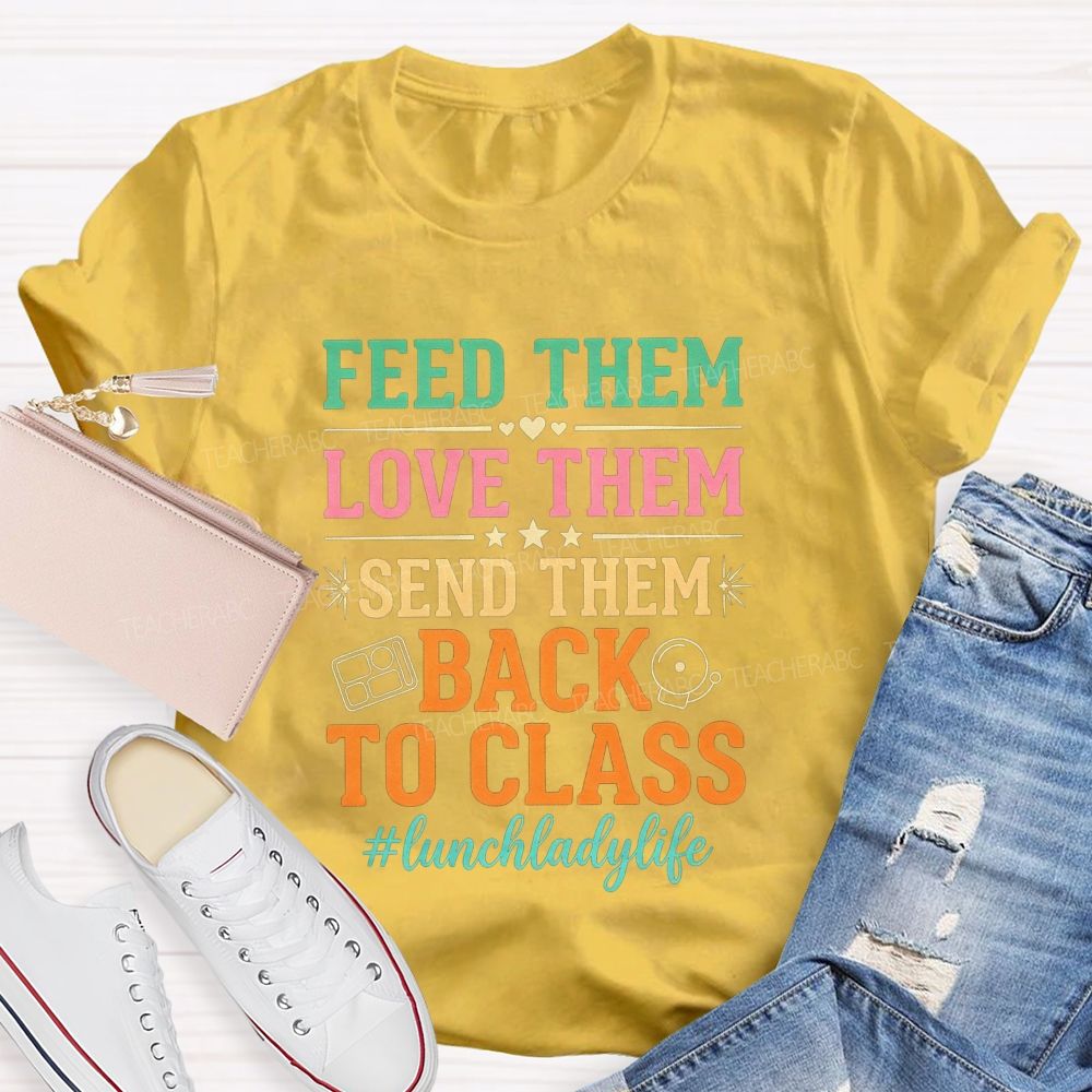 Feed Them Love Them Send Them Back To Class T-shirt