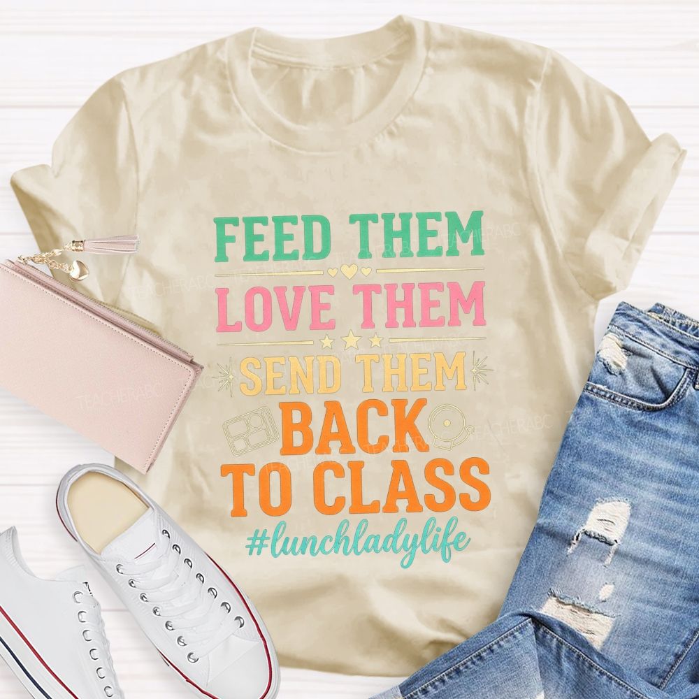 Feed Them Love Them Send Them Back To Class T-shirt