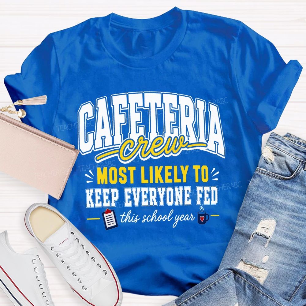 Cafeteria Crew Most Likely To Keep Everyone Fed This School Year T-shirt