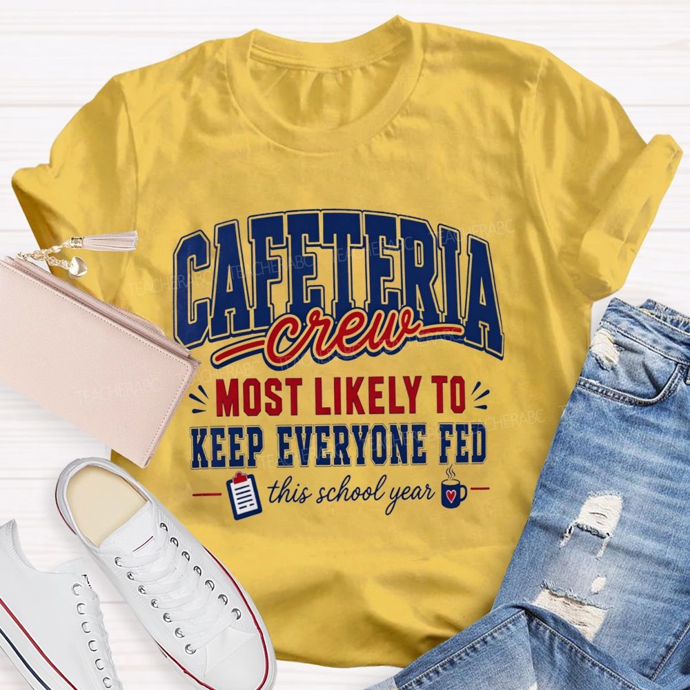 Cafeteria Crew Most Likely To Keep Everyone Fed This School Year T-shirt