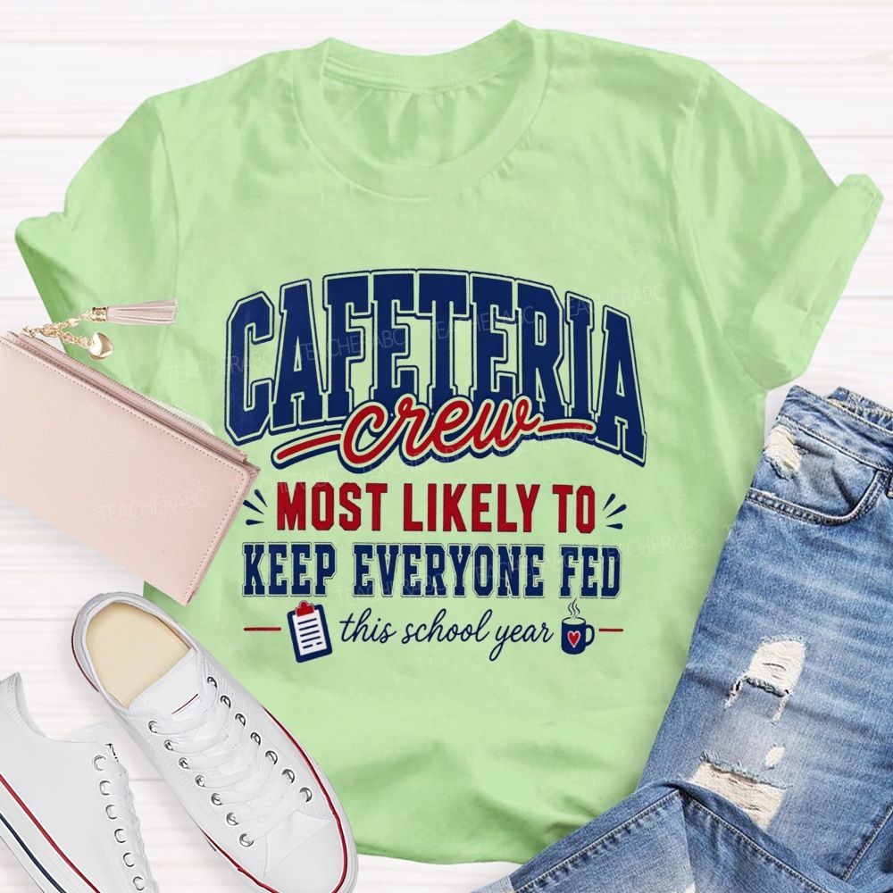 Cafeteria Crew Most Likely To Keep Everyone Fed This School Year T-shirt