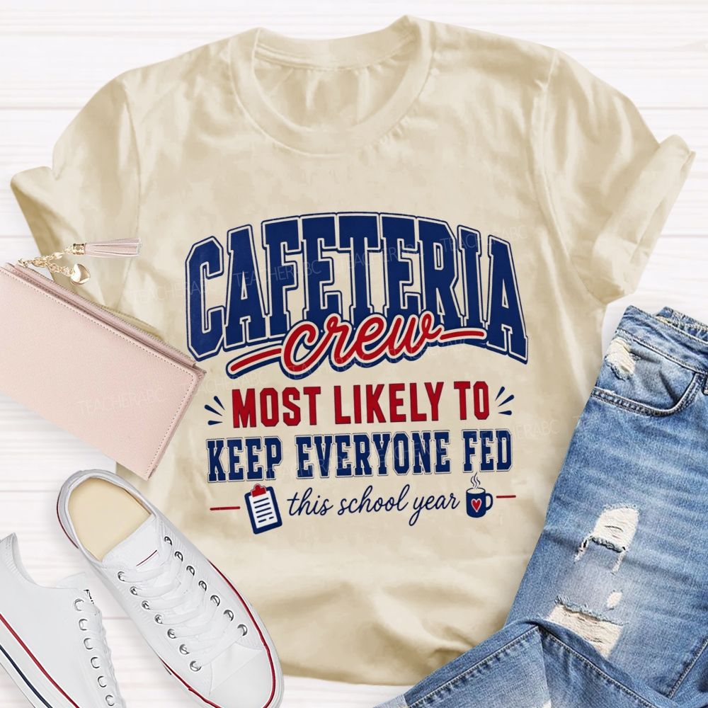 Cafeteria Crew Most Likely To Keep Everyone Fed This School Year T-shirt