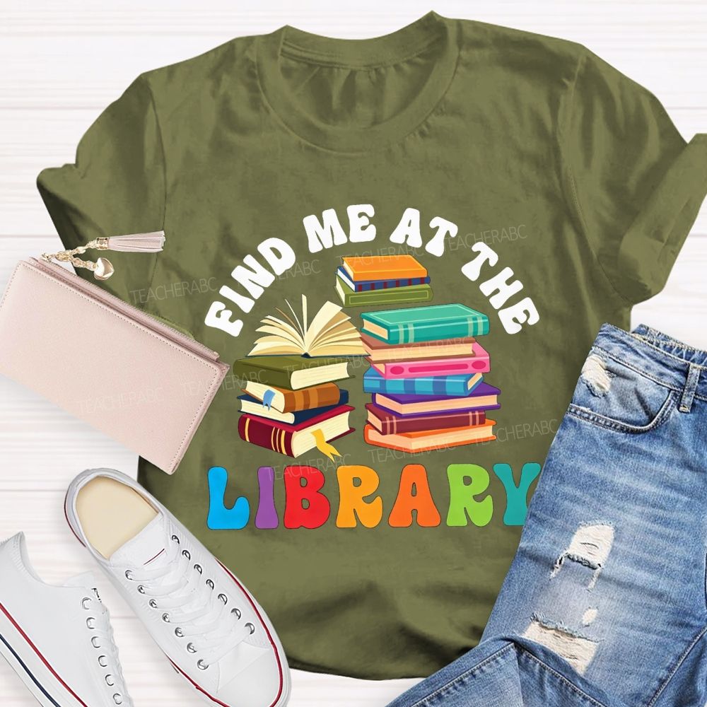 Find Me At The Library Teacher T-shirt