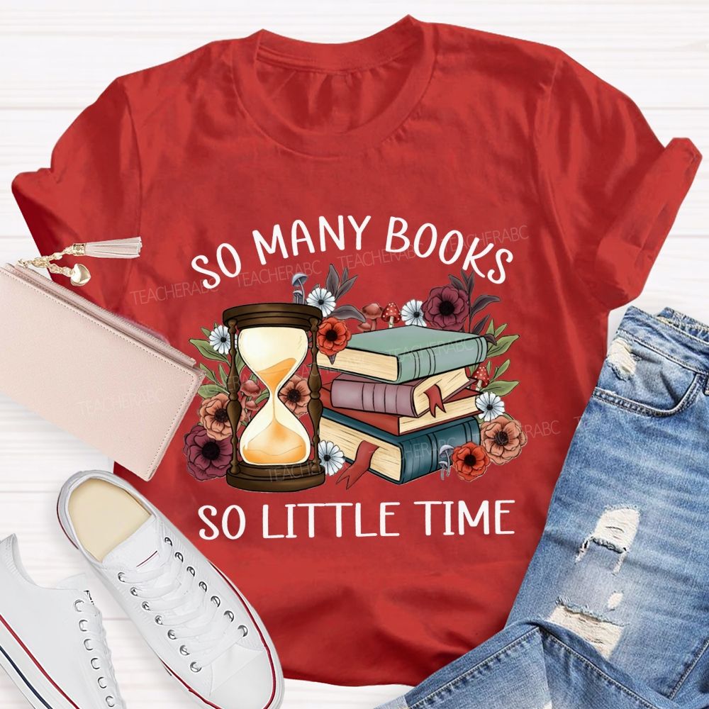 So Many Books So Little Time Teacher T-shirt