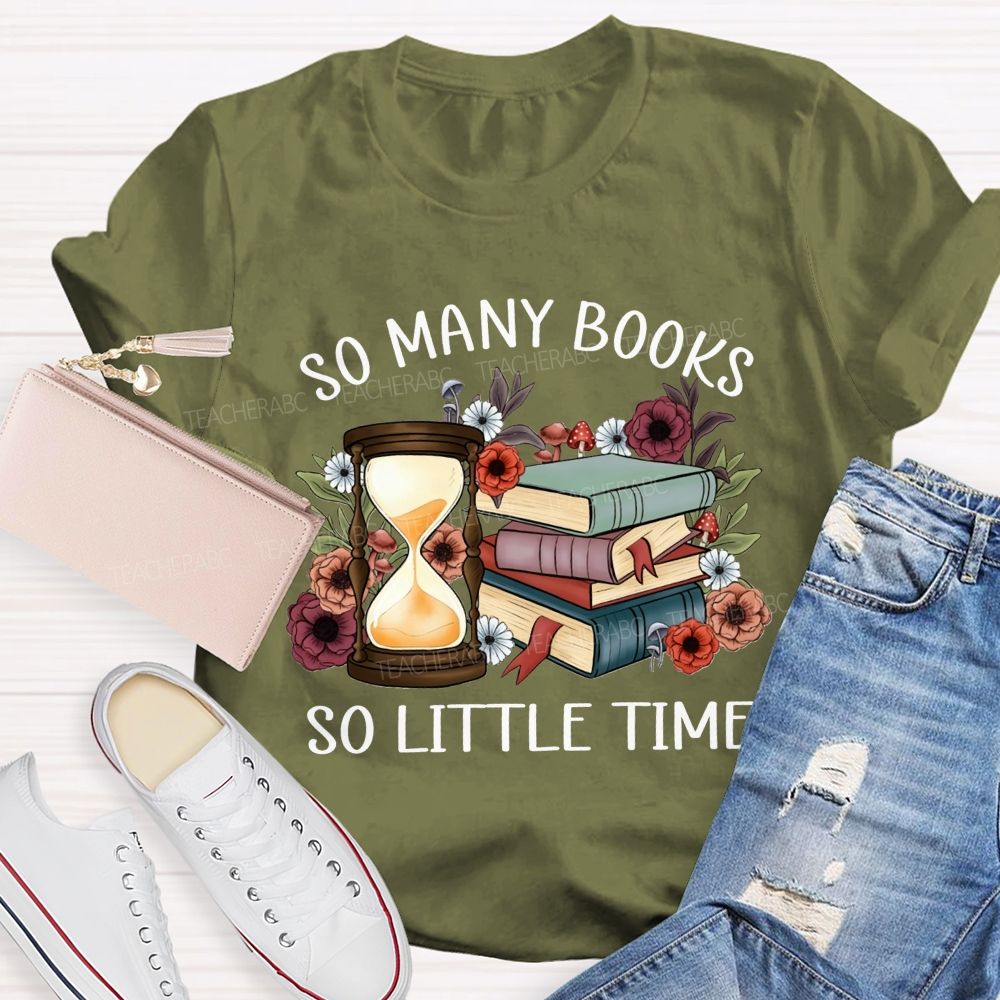 So Many Books So Little Time Teacher T-shirt