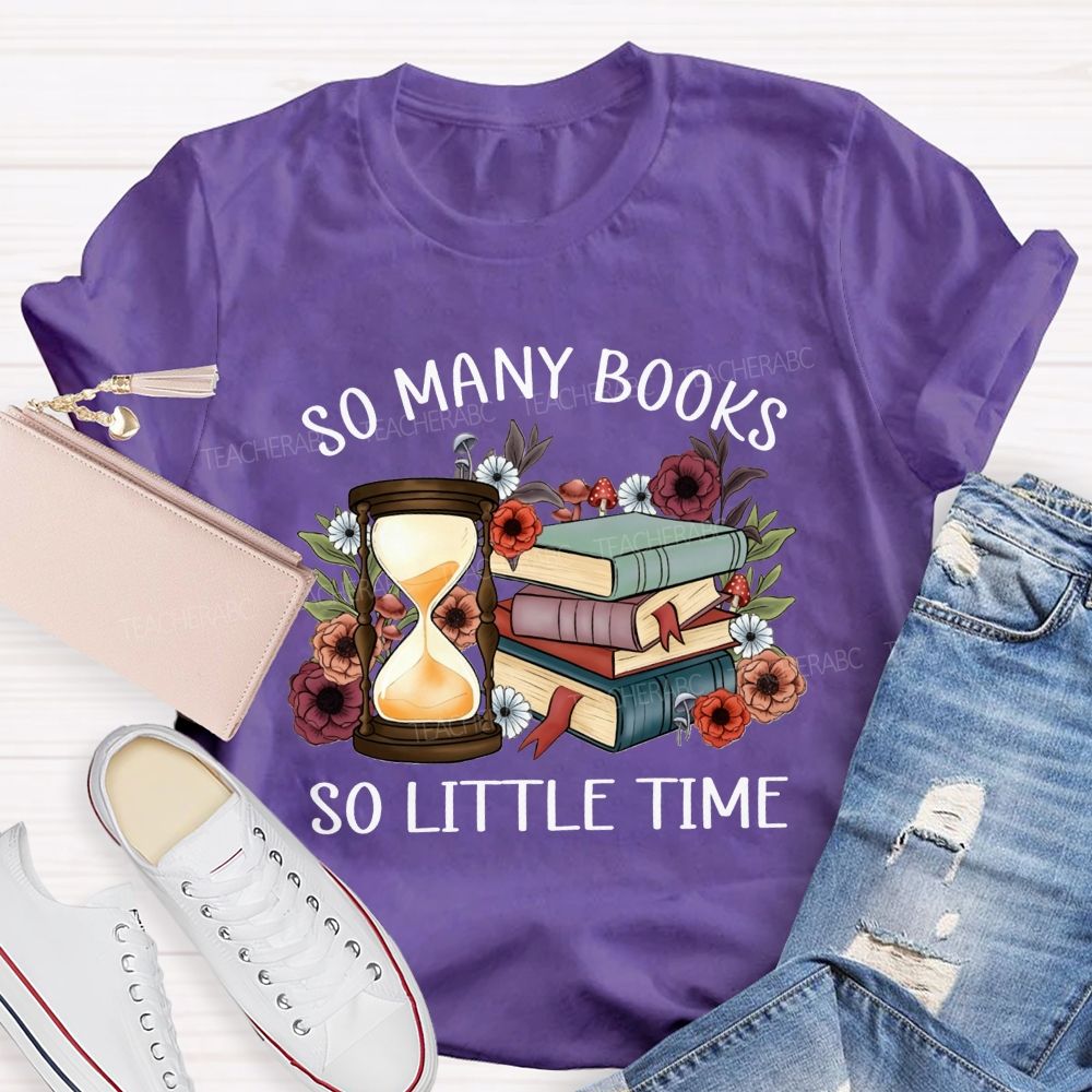 So Many Books So Little Time Teacher T-shirt
