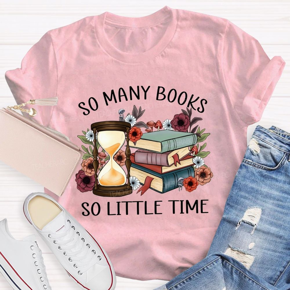 So Many Books So Little Time Teacher T-shirt