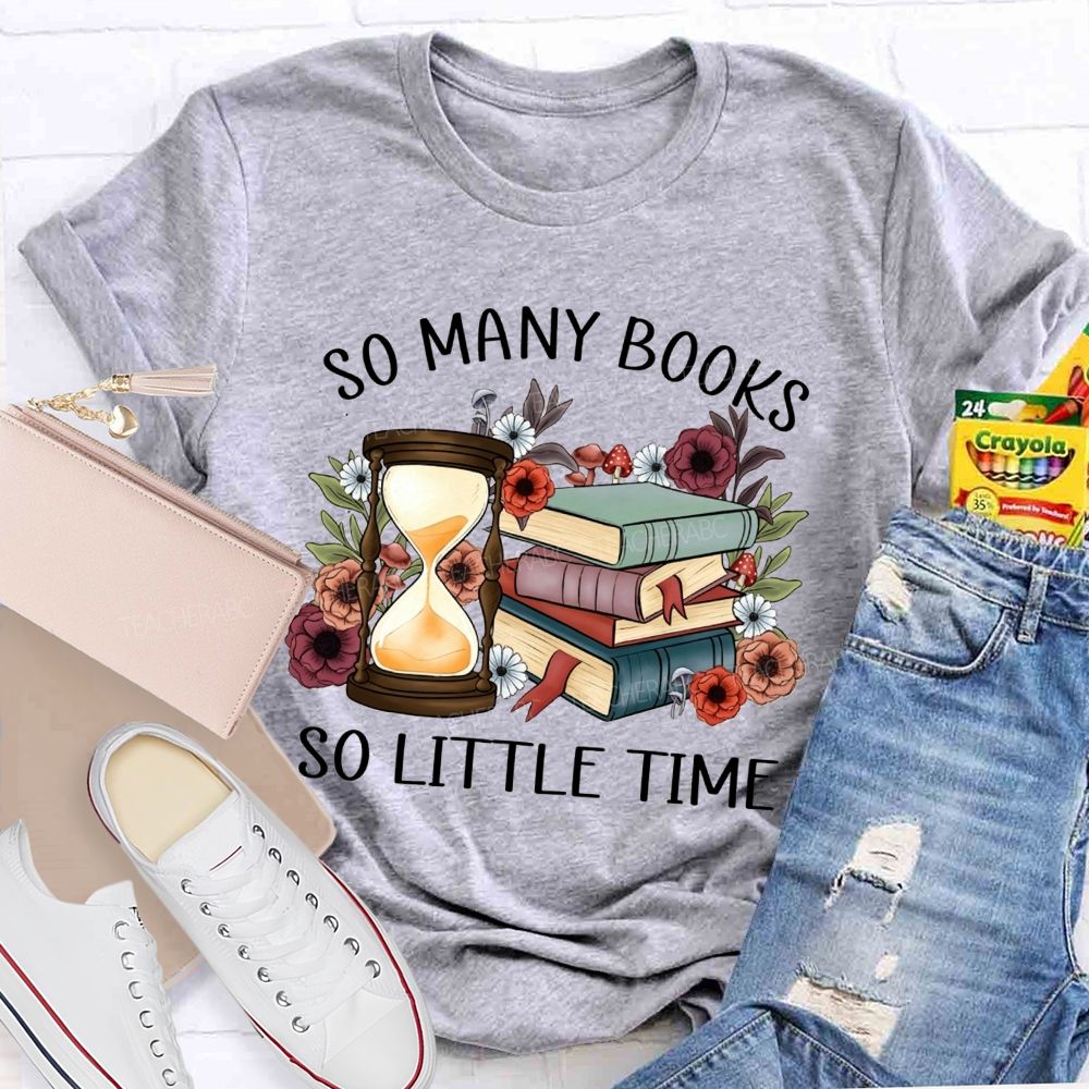 So Many Books So Little Time Teacher T-shirt