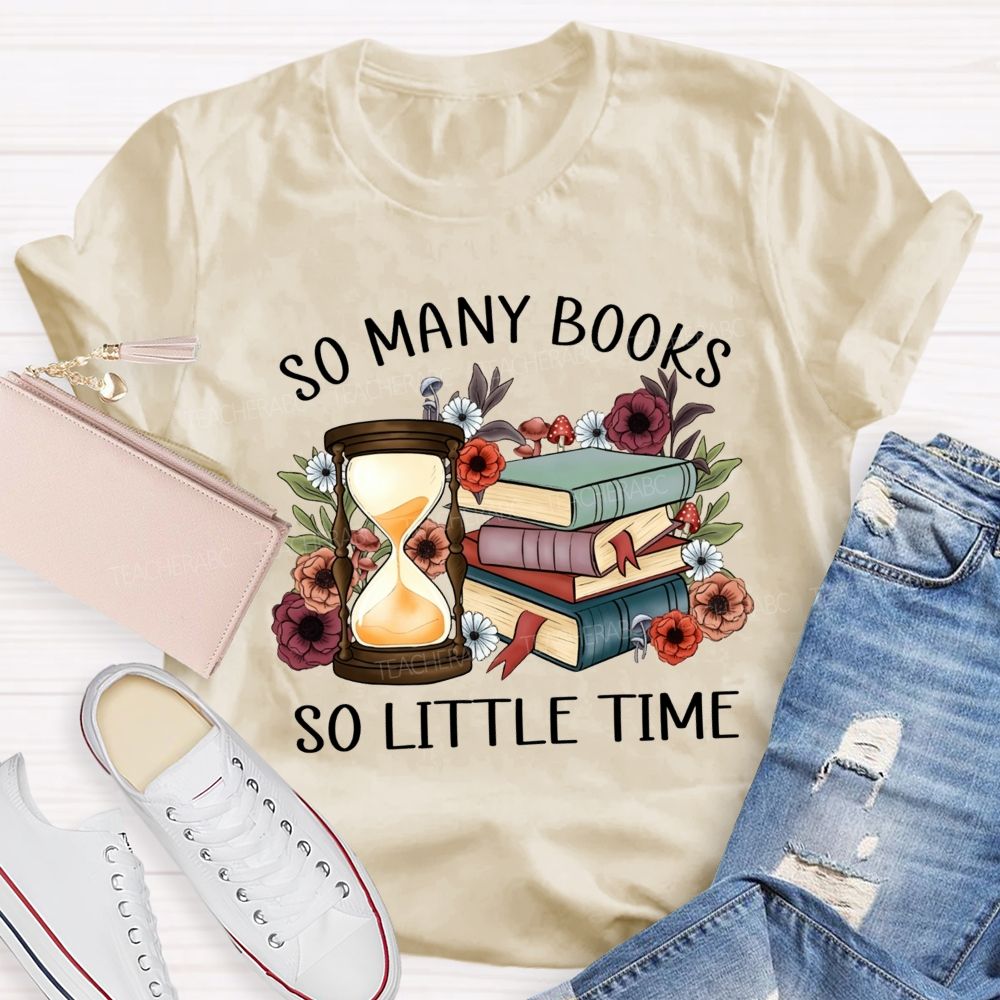 So Many Books So Little Time Teacher T-shirt