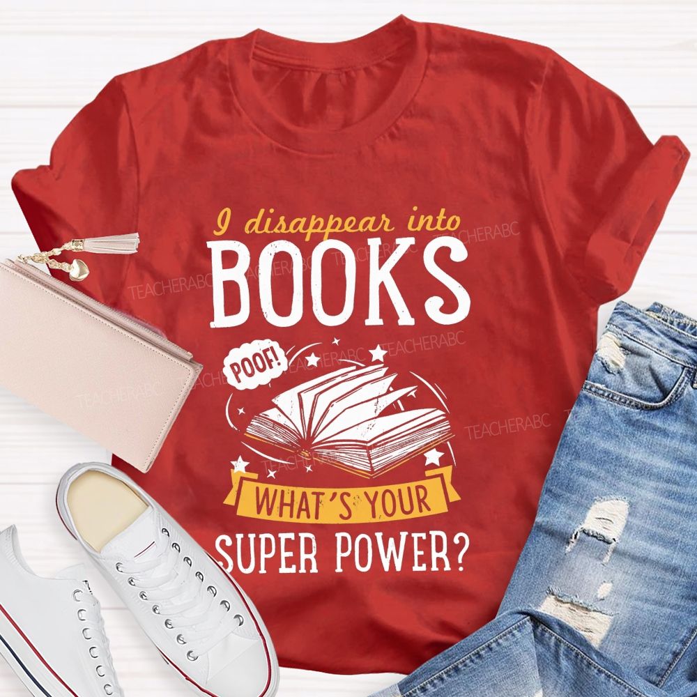 I Disappear Into Books What'S Your Superpower Teacher T-shirt