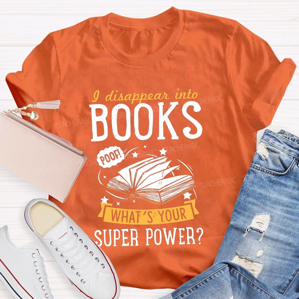 I Disappear Into Books What'S Your Superpower Teacher T-shirt