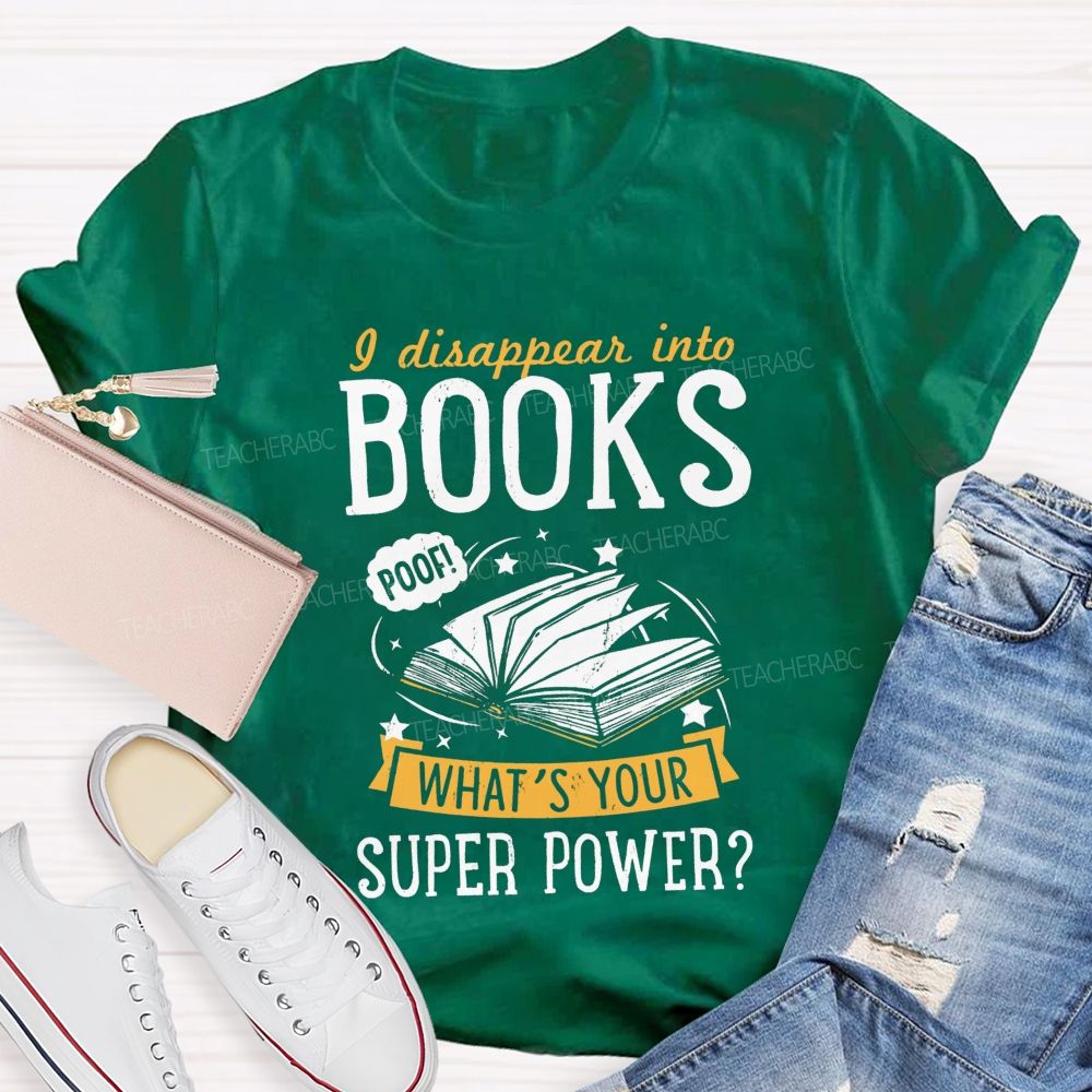 I Disappear Into Books What'S Your Superpower Teacher T-shirt