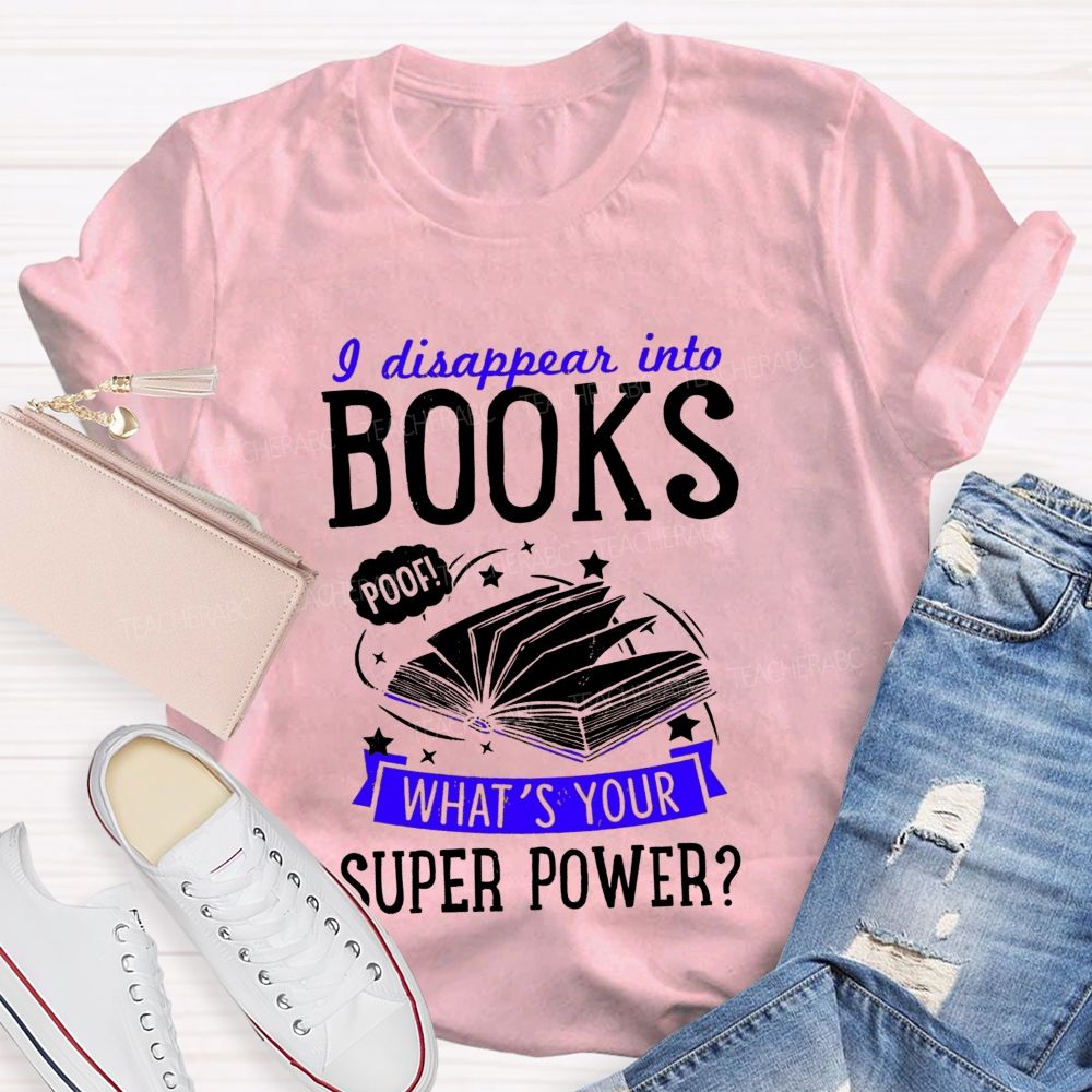 I Disappear Into Books What'S Your Superpower Teacher T-shirt