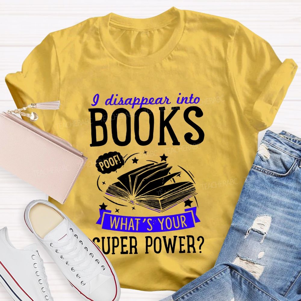 I Disappear Into Books What'S Your Superpower Teacher T-shirt