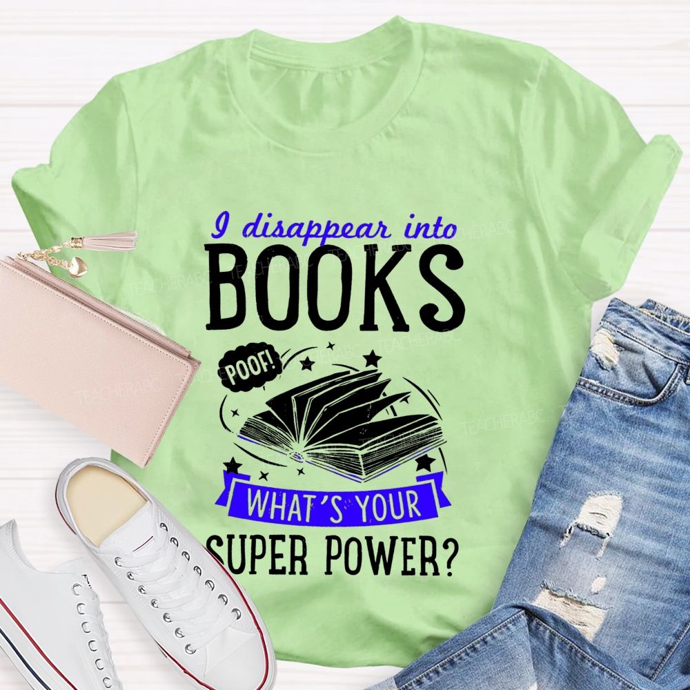 I Disappear Into Books What'S Your Superpower Teacher T-shirt