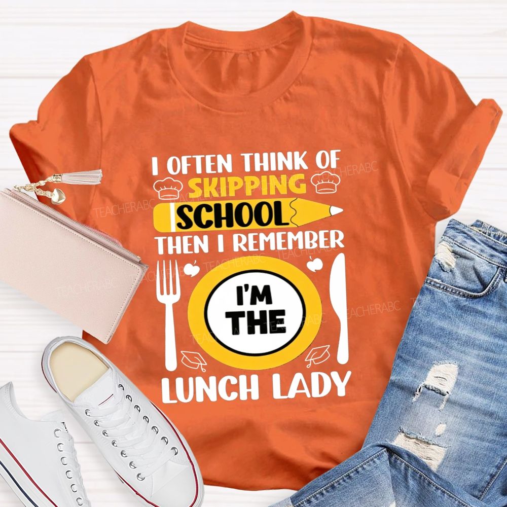 I Often Think Of Skipping School Then I Remember I'M The Lunch Lady T-shirt
