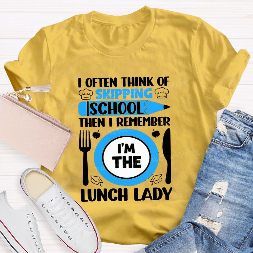 I Often Think Of Skipping School Then I Remember I'M The Lunch Lady T-shirt