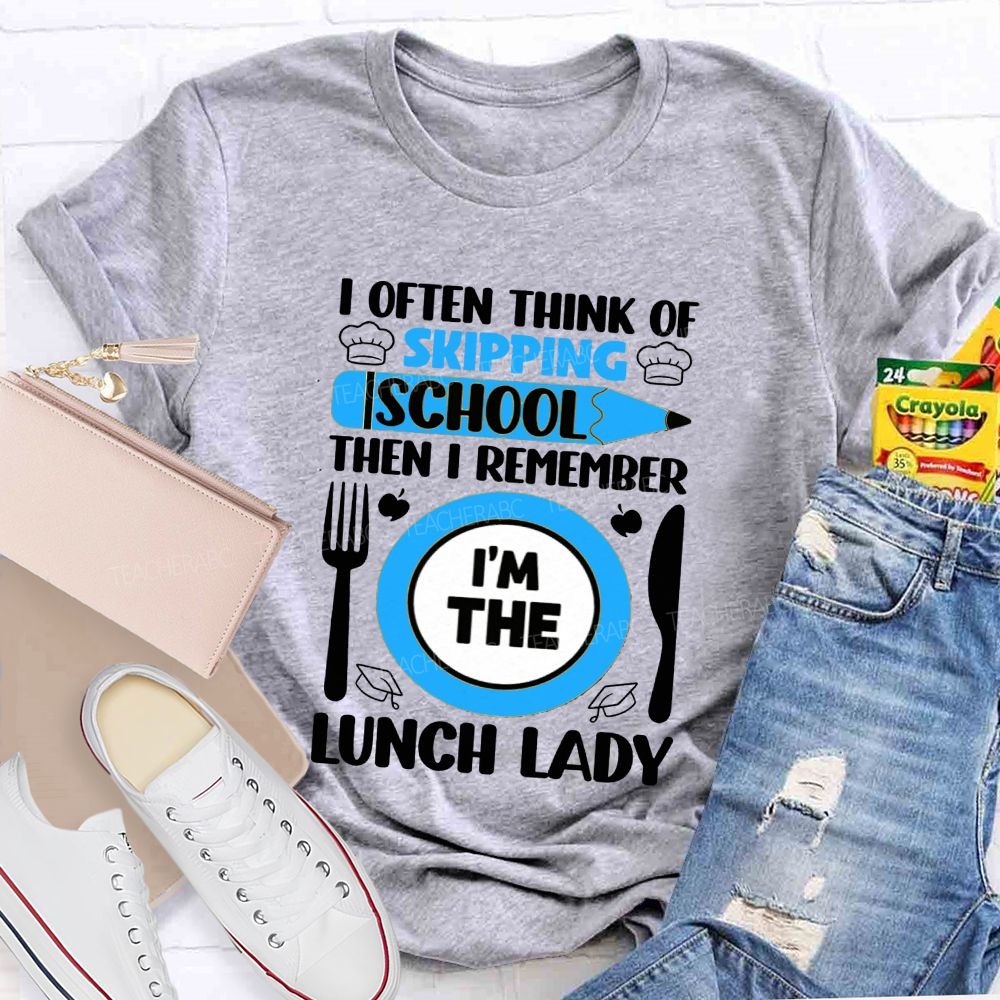 I Often Think Of Skipping School Then I Remember I'M The Lunch Lady T-shirt