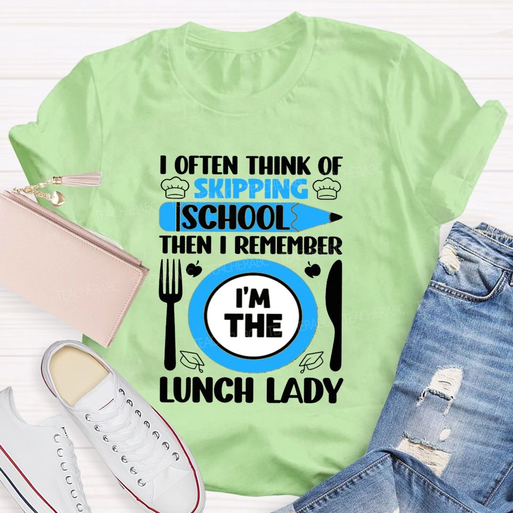 I Often Think Of Skipping School Then I Remember I'M The Lunch Lady T-shirt