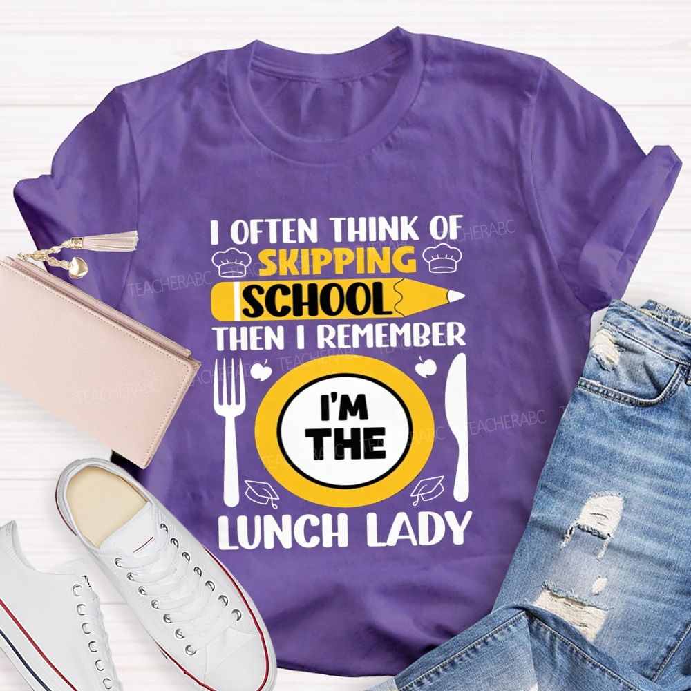I Often Think Of Skipping School Then I Remember I'M The Lunch Lady T-shirt