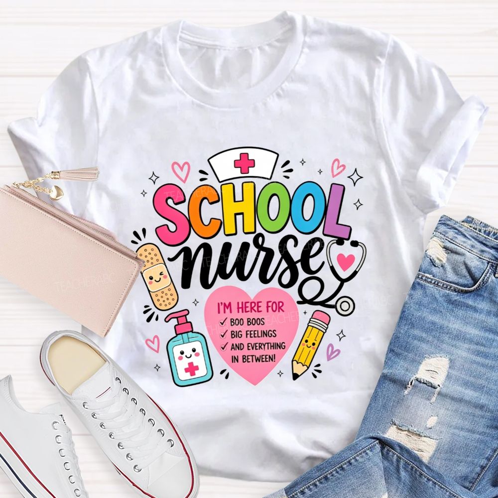 School Nurse I'M Here For Boo Boos Big Feelings And Everything In Between T-shirt