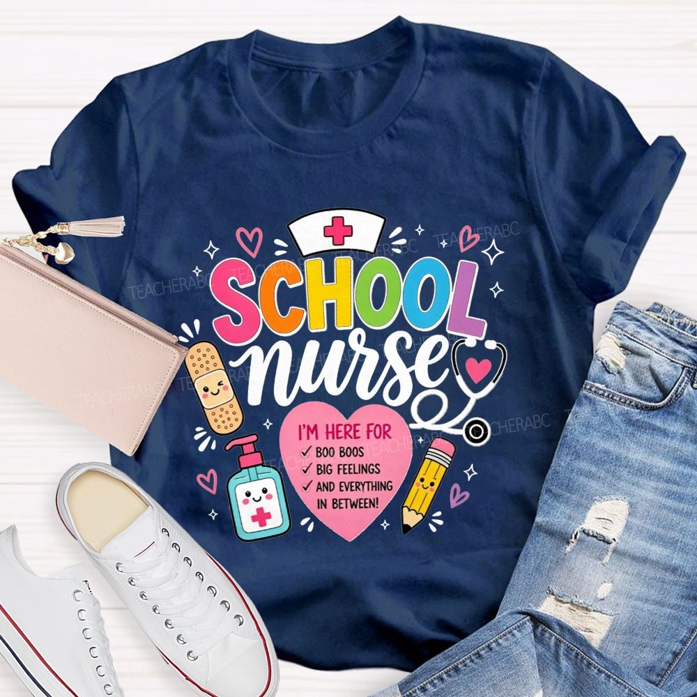 School Nurse I'M Here For Boo Boos Big Feelings And Everything In Between T-shirt