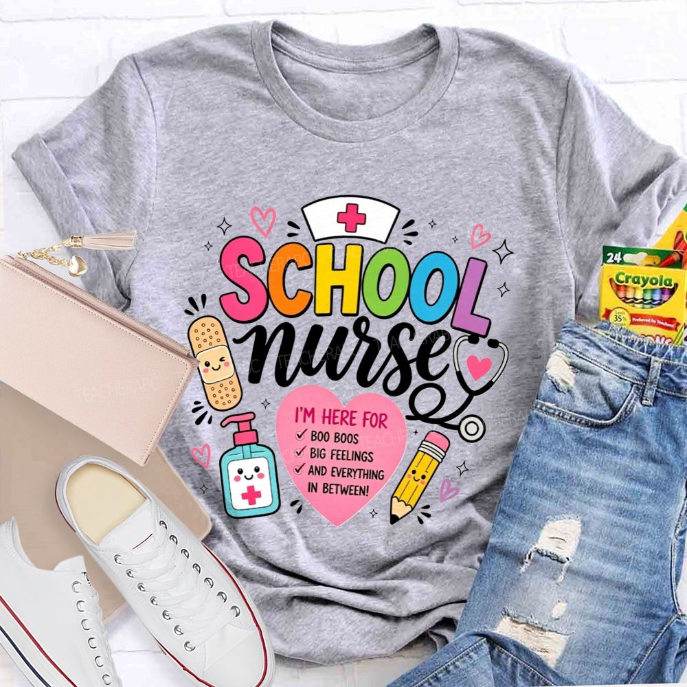School Nurse I'M Here For Boo Boos Big Feelings And Everything In Between T-shirt