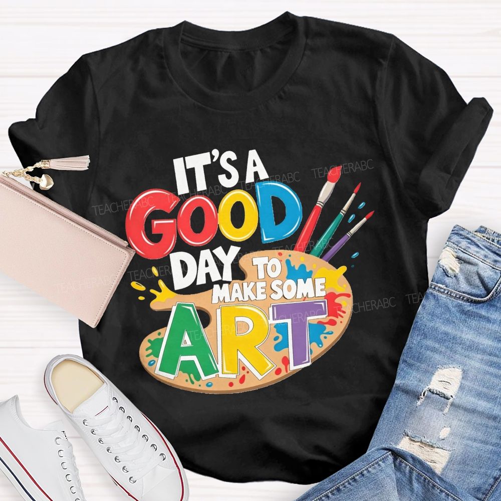 It'S A Good Day To Make Some Art Teacher T-shirt