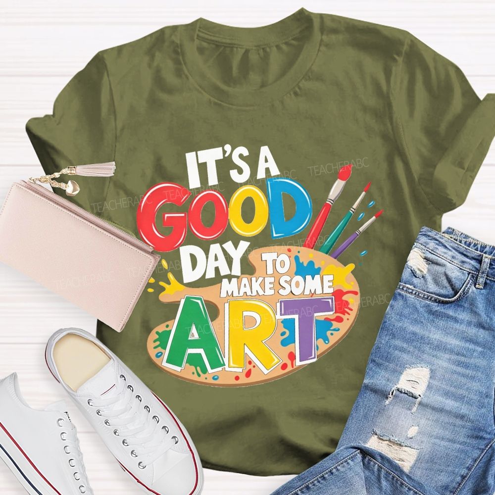 It'S A Good Day To Make Some Art Teacher T-shirt