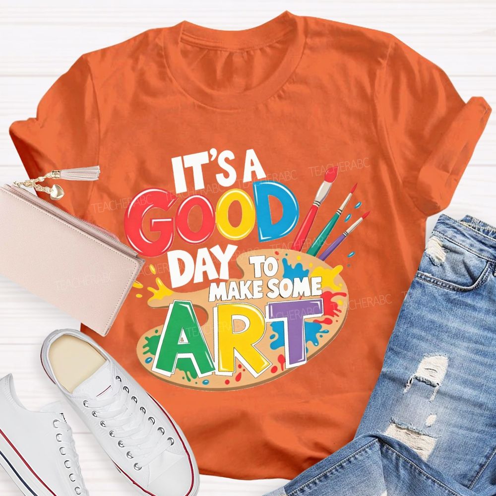 It'S A Good Day To Make Some Art Teacher T-shirt