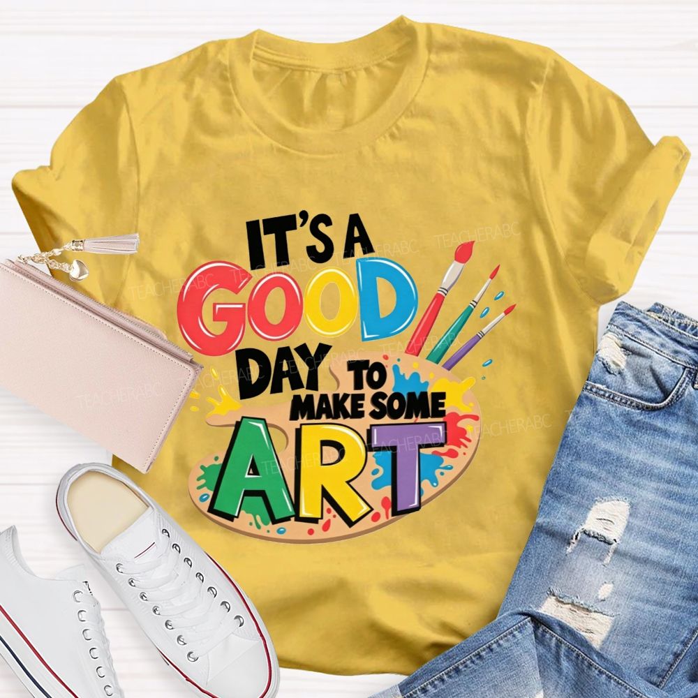 It'S A Good Day To Make Some Art Teacher T-shirt