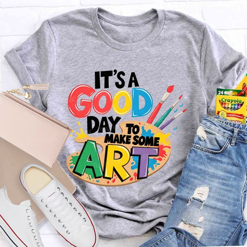 It'S A Good Day To Make Some Art Teacher T-shirt