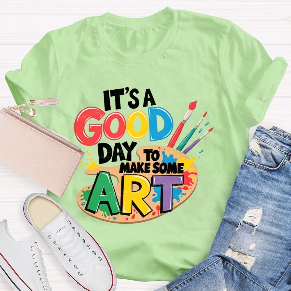 It'S A Good Day To Make Some Art Teacher T-shirt