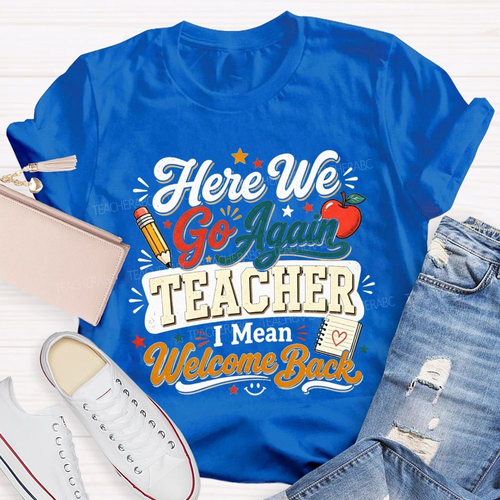 Here We Go Again Teacher I Mean Welcome Back Teacher T-shirt